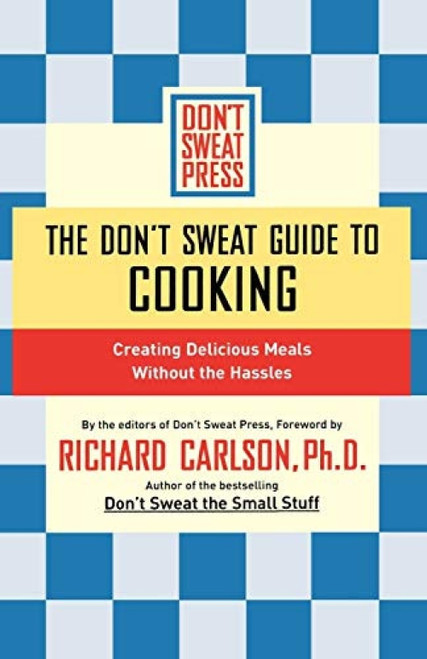The Don't Sweat Guide to Cooking (Creating Delicious Meals Without the Hassles) by Editors of Don't Sweat Press, 9780786888900