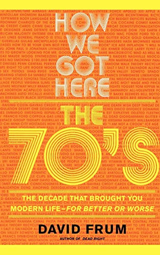 How We Got Here (The 70's: The Decade that Brought You Modern Life (For Better or Worse)) by David Frum, 9780465041961