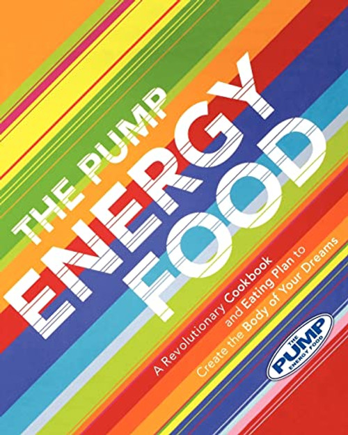The Pump Energy Food (A Revolutionary Cookbook and Eating Plan to Create the Body of Your Dreams) by Steve Kapelonis, Elena Kapelonis, 9781401307448