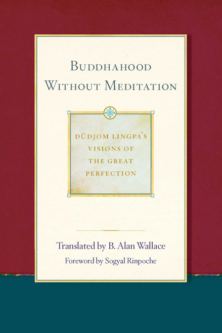 Buddhahood without Meditation by B. Alan Wallace, Dudjom Lingpa, Sera Khandro, 9781614293460