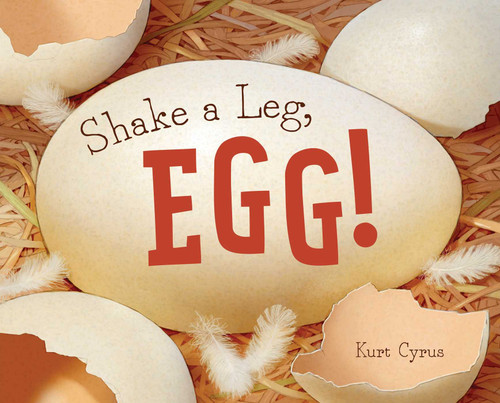 Shake a Leg, Egg! by Kurt Cyrus, Kurt Cyrus, 9781481458481