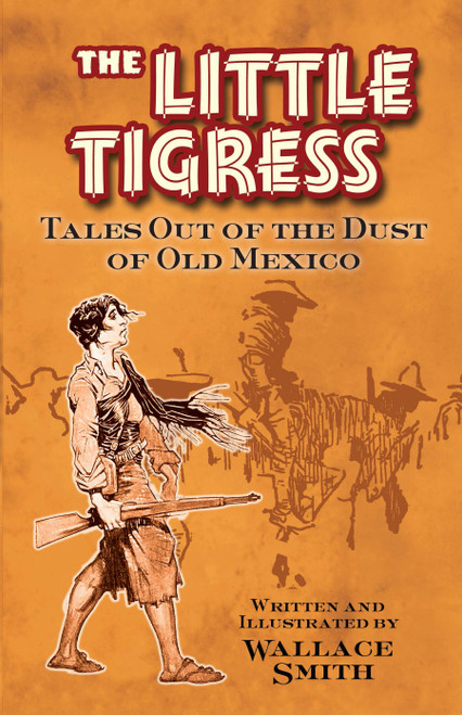 The Little Tigress (Tales Out of the Dust of Old Mexico) by Wallace  Smith, 9780486809052
