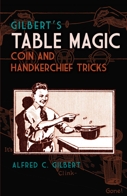 Gilbert's Table Magic (Coin and Handkerchief Tricks) by Alfred C.  Gilbert, 9780486811185