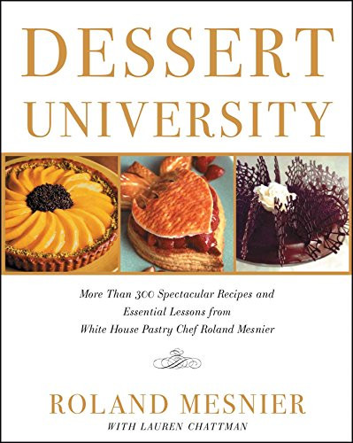Dessert University (More Than 300 Spectacular Recipes and Essential Lessons from White House Pastry Chef Roland Mesnier) by Roland Mesnier, 9781501164460