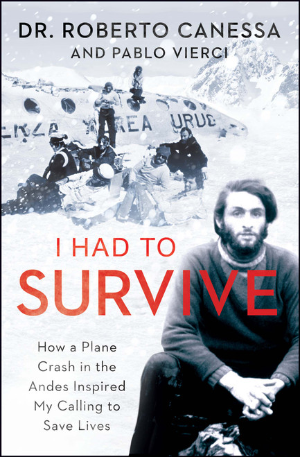I Had to Survive (How a Plane Crash in the Andes Inspired My Calling to Save Lives) by Roberto Canessa, Pablo Vierci, 9781476765457