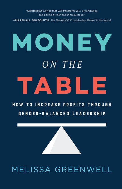 Money on the Table (How to Increase Profits through Gender-Balanced Leadership) by Melissa Greenwell, 9781626343696