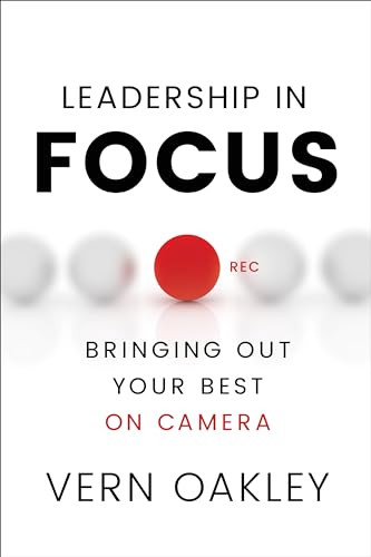 Leadership in Focus (Bringing Out Your Best on Camera) by Vern Oakley, 9781626342408