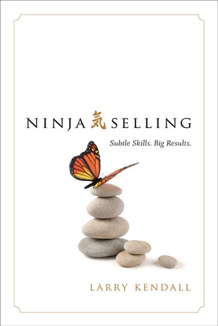 Ninja Selling (Subtle Skills. Big Results.) by Larry Kendall, 9781626342842