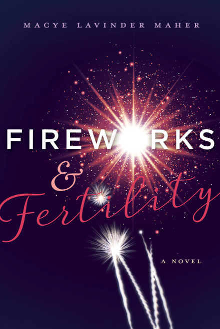 Fireworks and Fertility by Macye Lavinder Maher, 9781626343757