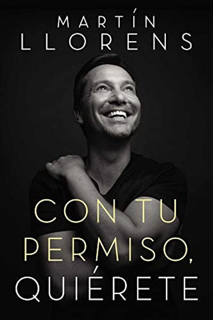 Con tu permiso. Quiérete (Atrévete a descubir la divina belleza de tu presencia) (Spanish Edition) by Martin Llorens, 9780718092955