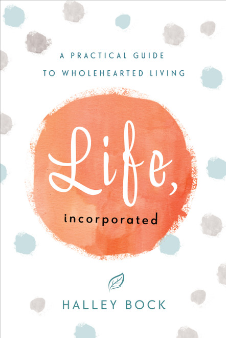 Life, Incorporated (A Practical Guide to Wholehearted Living) by Halley Bock, 9781626343559