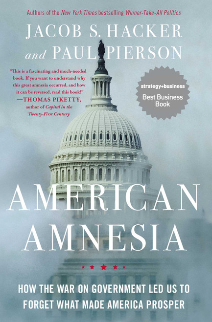 American Amnesia (How the War on Government Led Us to Forget What Made America Prosper) by Jacob S. Hacker, Paul Pierson, 9781451667837