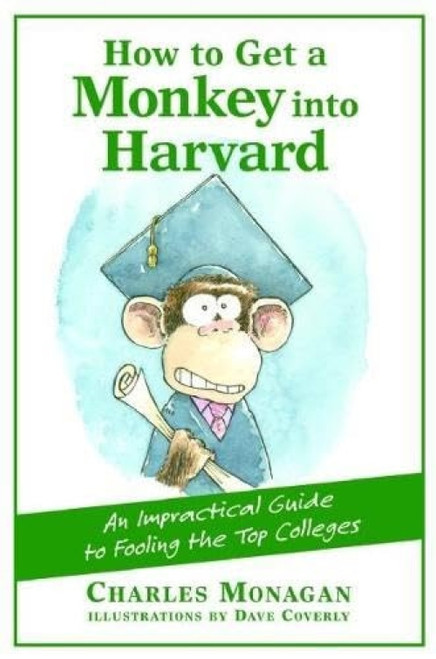 How to Get a Monkey into Harvard (An Impractical Guide to Fooling the Top Colleges) by Charles Monagan, Dave Coverly, 9780802170385