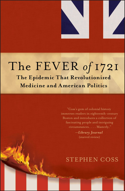 The Fever of 1721 (The Epidemic That Revolutionized Medicine and American Politics) - 9781476783116 by Stephen Coss