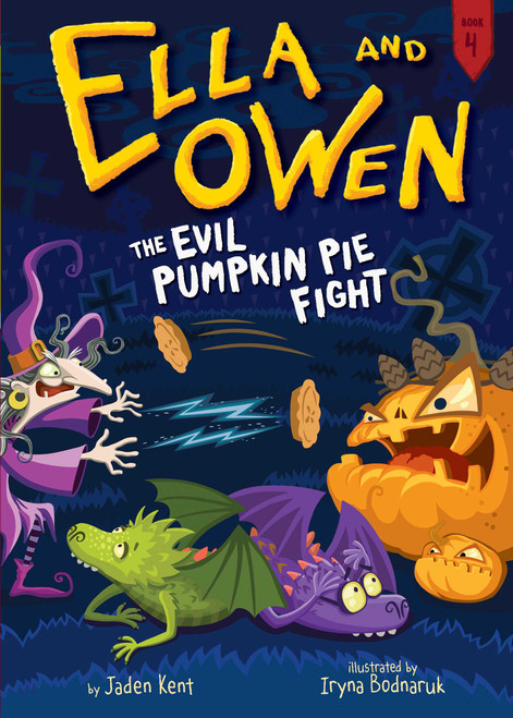 Ella and Owen 4: The Evil Pumpkin Pie Fight! by Jaden Kent, Iryna Bodnaruk, 9781499803716