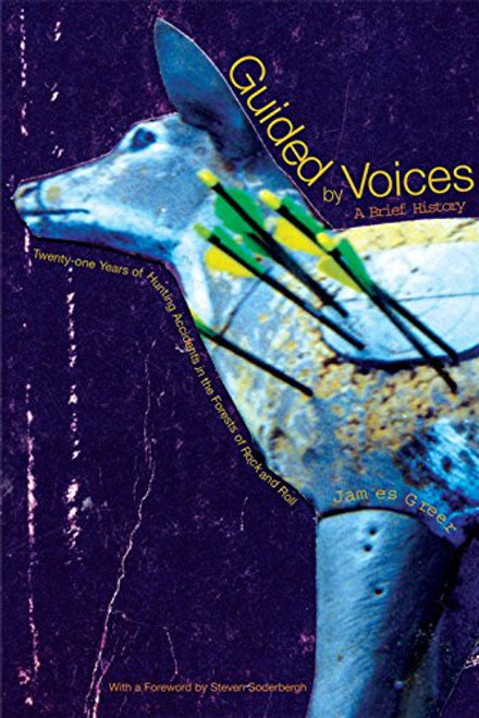 Guided by Voices: A Brief History (Twenty-One Years of Hunting Accidents in the Forests of Rock and Roll) by James Greer, Steven Soderbergh, 9780802170132