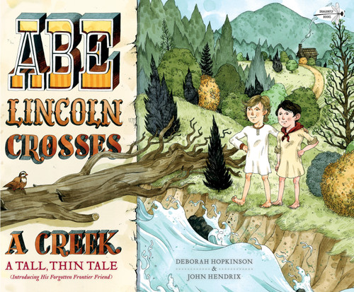 Abe Lincoln Crosses a Creek (A Tall, Thin Tale (Introducing His Forgotten Frontier Friend)) by Deborah Hopkinson, John Hendrix, 9781524701581