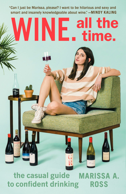 Wine. All the Time. (The Casual Guide to Confident Drinking) by Marissa A. Ross, 9780399574160