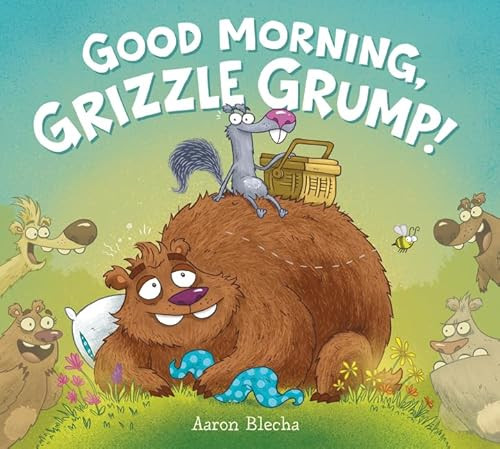 Good Morning, Grizzle Grump! by Aaron Blecha, Aaron Blecha, 9780062297495