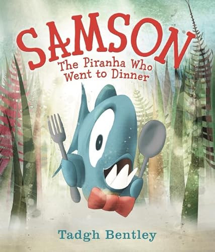 Samson: The Piranha Who Went to Dinner by Tadgh Bentley, Tadgh Bentley, 9780062335371
