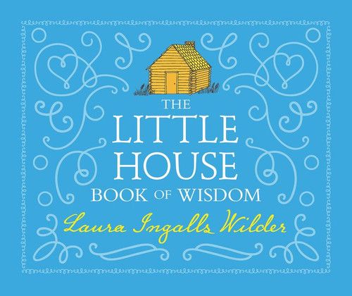 The Little House Book of Wisdom by Laura Ingalls Wilder, Jenna Stempel, 9780062470782