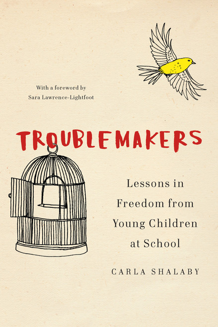 Troublemakers (Lessons in Freedom from Young Children at School) by Carla Shalaby, 9781620972366
