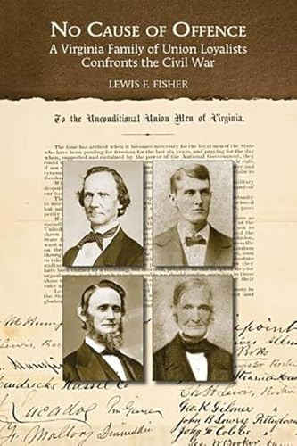 No Cause of Offence (A Virginia Family of Union Loyalists Confronts the Civil War) by Lewis  F. Fisher, 9781595346766