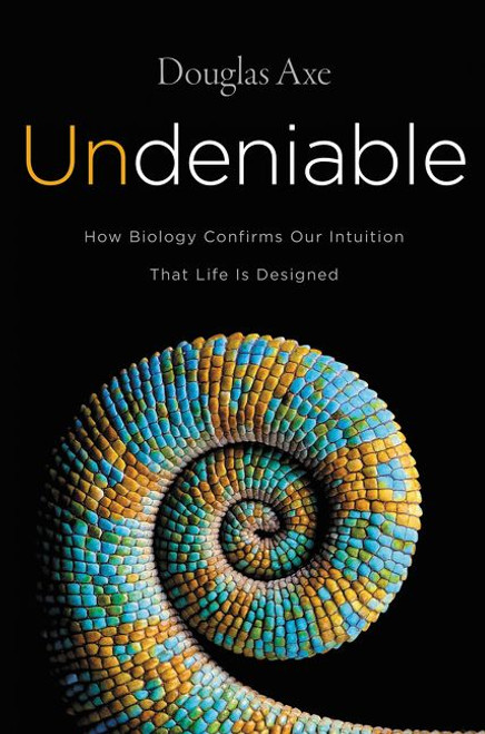 Undeniable (How Biology Confirms Our Intuition That Life Is Designed) by Douglas Axe, 9780062349590