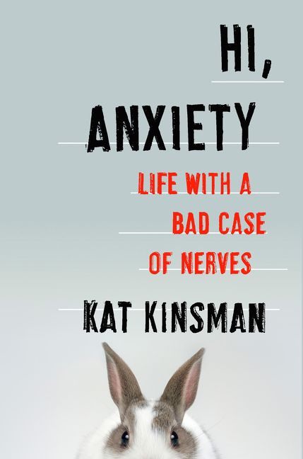 Hi, Anxiety (Life With a Bad Case of Nerves) by Kat Kinsman, 9780062369680