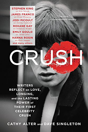 CRUSH (Writers Reflect on Love, Longing, and the Lasting Power of Their First Celebrity Crush) by Cathy Alter, Dave Singleton, 9780062399564