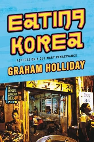 Eating Korea (Reports on a Culinary Renaissance) by Graham Holliday, 9780062400765