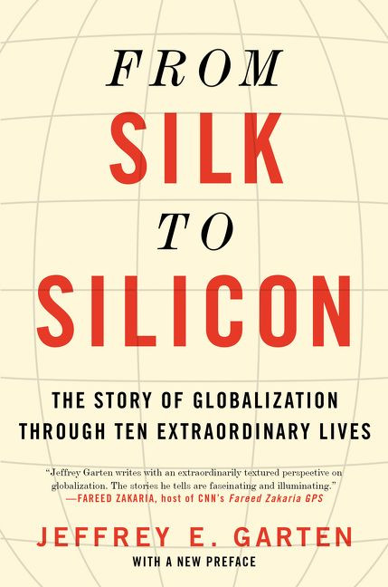 From Silk to Silicon (The Story of Globalization Through Ten Extraordinary Lives) - 9780062409980 by Jeffrey E. Garten, 9780062409980