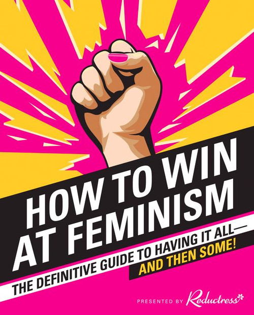 How to Win at Feminism (The Definitive Guide to Having It All-And Then Some!) by Reductress, Beth Newell, Sarah Pappalardo, Anna Drezen, 9780062439802