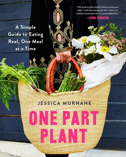 One Part Plant (A Simple Guide to Eating Real, One Meal at a Time) by Jessica Murnane, Lena Dunham, 9780062440617