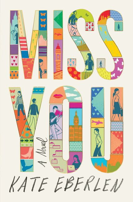 Miss You (A Novel) by Kate Eberlen, 9780062460226