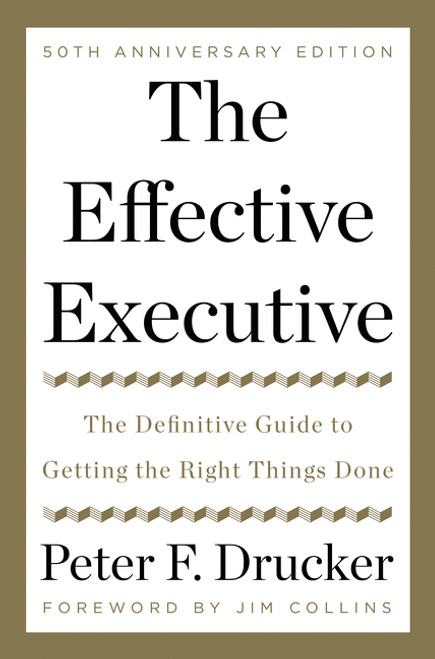 The Effective Executive (The Definitive Guide to Getting the Right Things Done) - 9780062574343 by Peter F. Drucker, Jim Collins, Zachary First, 9780062574343