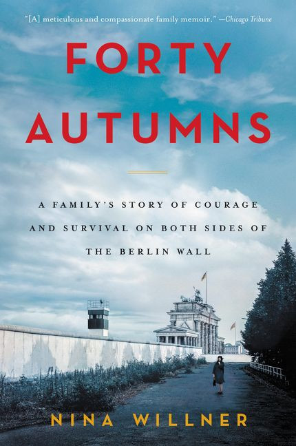 Forty Autumns (A Family's Story of Courage and Survival on Both Sides of the Berlin Wall) by Nina Willner, 9780062410320