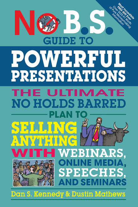 No B.S. Guide to Powerful Presentations (The Ultimate No Holds Barred Plan to Sell Anything with Webinars, Online Media, Speeches, and Seminars) by Dan S. Kennedy, Dustin Mathews, 9781599186078
