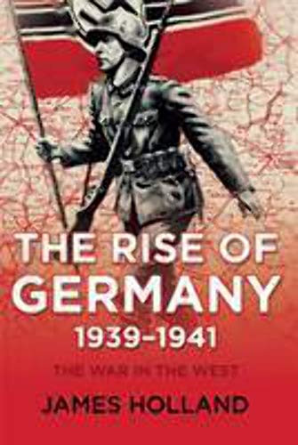 The Rise of Germany, 1939-1941 (The War in the West, Volume One) by James Holland, 9780802125668