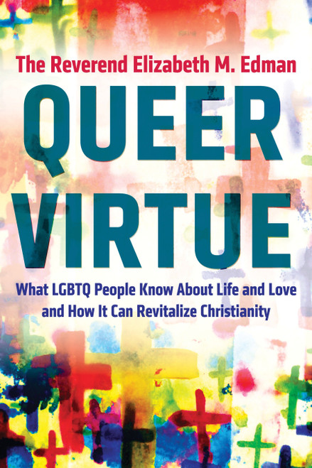 Queer Virtue (What LGBTQ People Know About Life and Love and How It Can Revitalize Christianity) - 9780807059081 by The Reverend Elizabeth M. Edman, 9780807059081