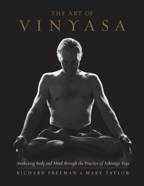 The Art of Vinyasa (Awakening Body and Mind through the Practice of Ashtanga Yoga) by Richard Freeman, Mary Taylor, 9781611802795