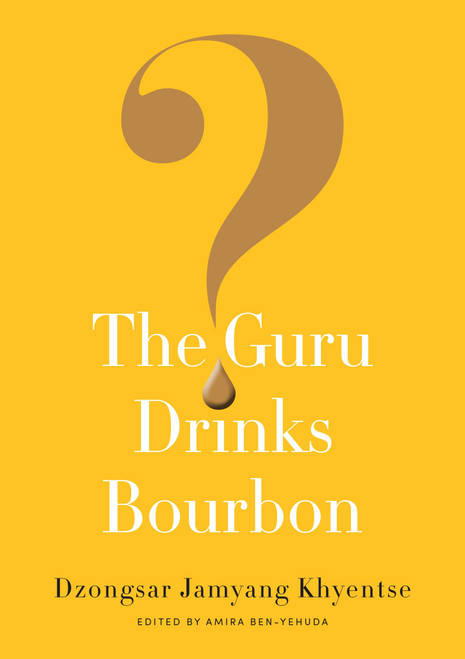 The Guru Drinks Bourbon? by Dzongsar Jamyang Khyentse, Amira Ben-Yehuda, 9781611803747