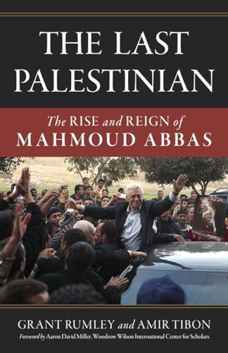 Last Palestinian (The Rise and Reign of Mahmoud Abbas) by Grant Rumley, Amir Tibon, 9781633882997