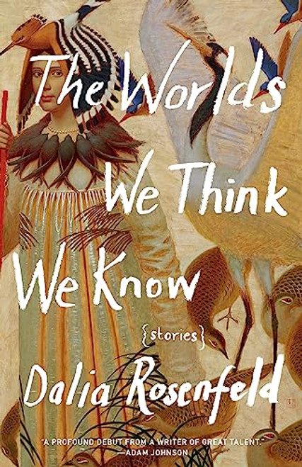 The Worlds We Think We Know (Stories) by Dalia Rosenfeld, 9781571311269