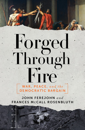 Forged Through Fire (War, Peace, and the Democratic Bargain) by John Ferejohn, Frances McCall Rosenbluth, 9781631491603