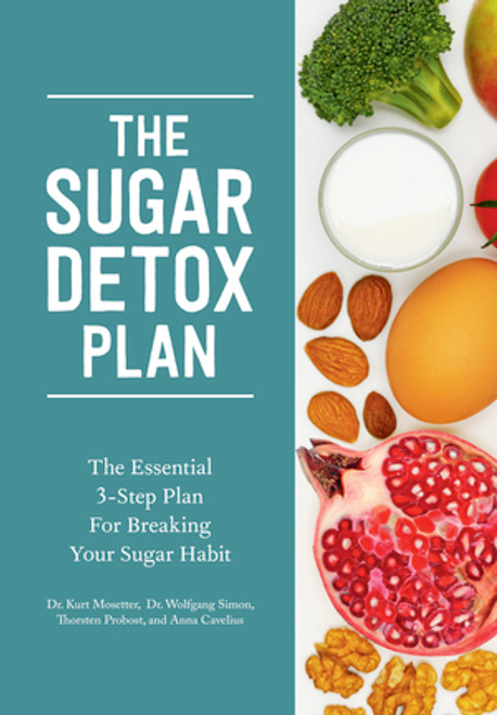 The Sugar Detox Plan (The Essential 3-Step Plan for Breaking Your Sugar Habit) by Kurt Mosetter, Thorsten Probost, Wolfgang Simon, Anna Cavelius, 9781682680025