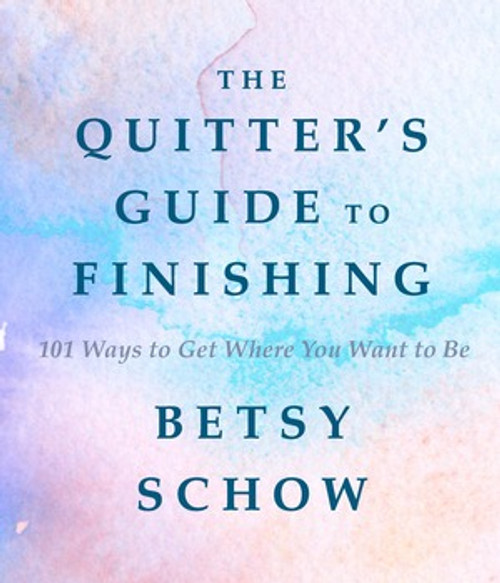 The Quitter's Guide to Finishing (101 Ways to Get Where You Want to Be) by Betsy Schow, 9781682680155