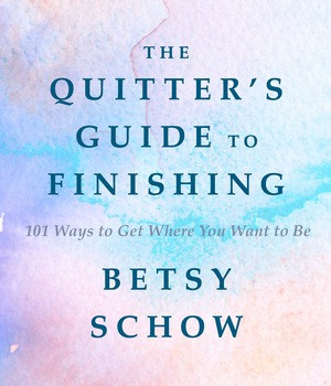 The Quitter's Guide to Finishing (101 Ways to Get Where You Want to Be) by Betsy Schow, 9781682680155