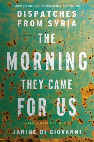The Morning They Came For Us (Dispatches from Syria) - 9781631492952 by Janine di Giovanni, 9781631492952