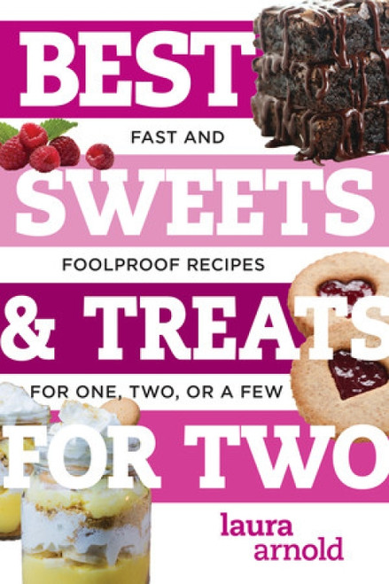 Best Sweets & Treats for Two (Fast and Foolproof Recipes for One, Two, or a Few) by Laura Arnold, 9781682680346